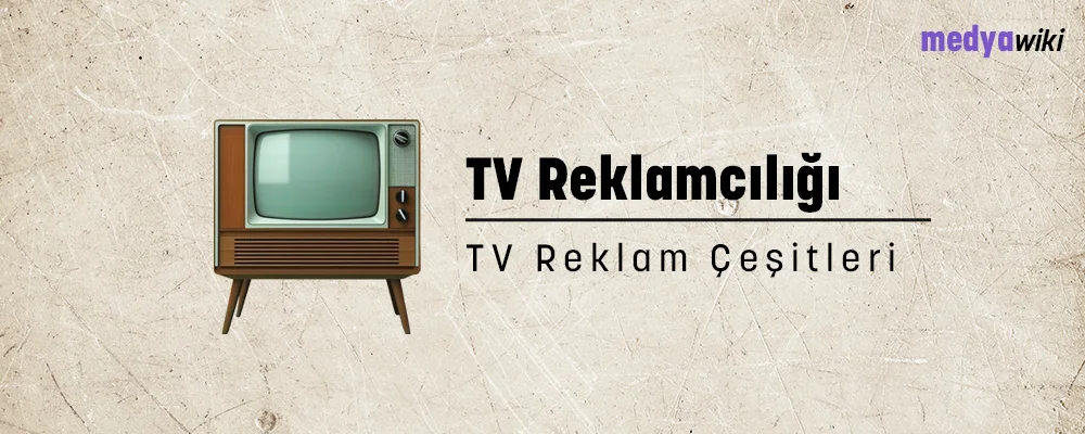 TV Reklamcılığı, TV Reklam Çeşitleri Neler